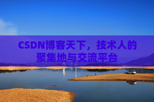 CSDN博客天下,技术人的聚集地与交流平台
